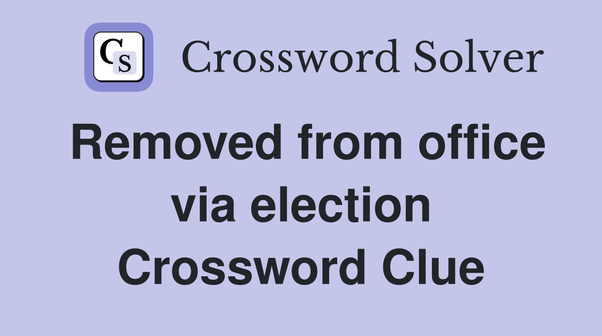 Removed from office via election Crossword Clue