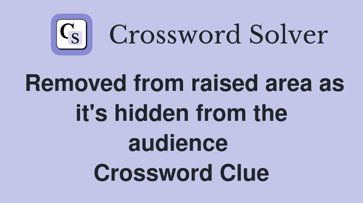 Removed from raised area as it's hidden from the audience  Crossword Clue