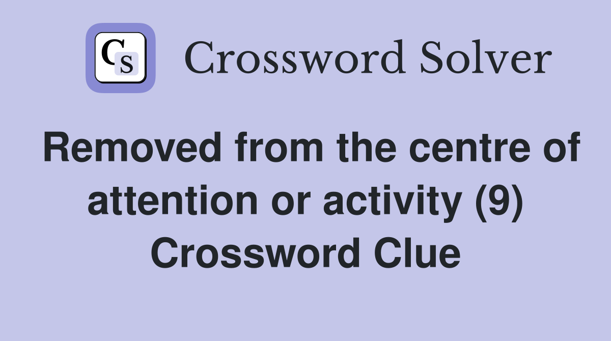Removed from the centre of attention or activity (9) Crossword Clue