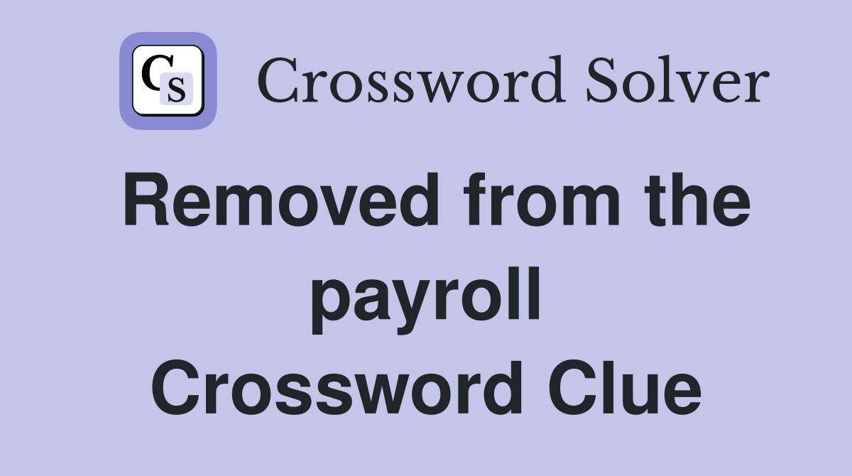 Removed from the payroll Crossword Clue
