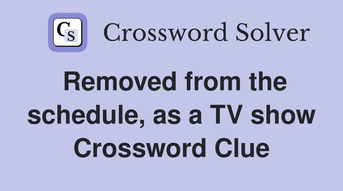 Removed from the schedule, as a TV show Crossword Clue