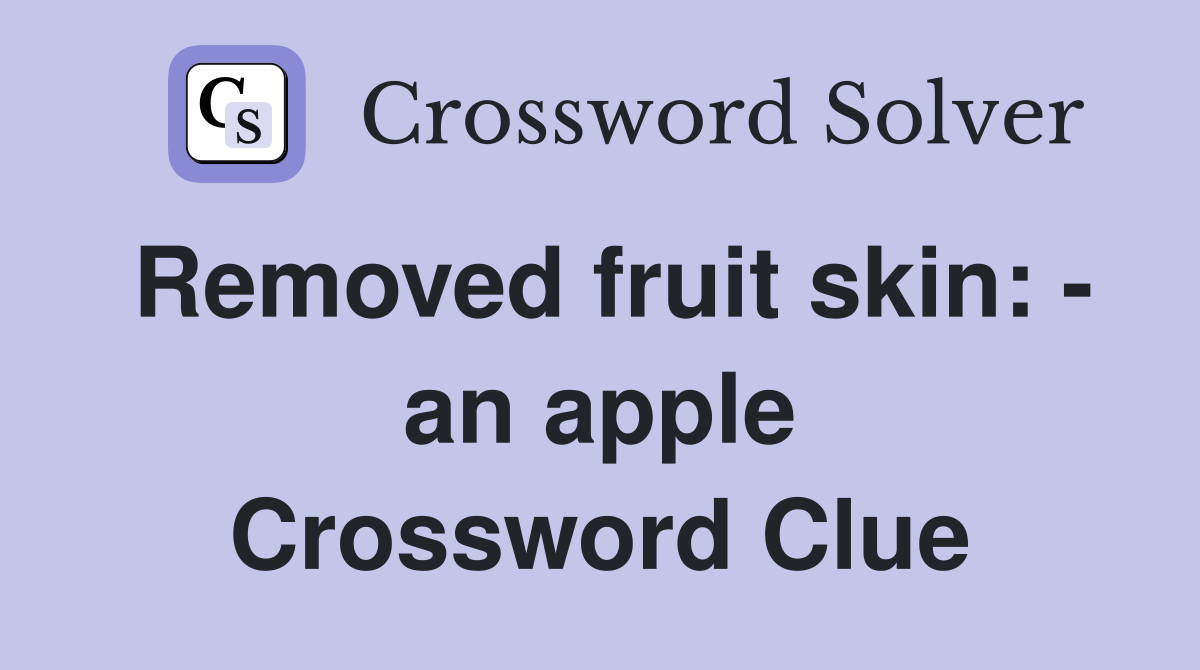 Removed fruit skin: - an apple Crossword Clue