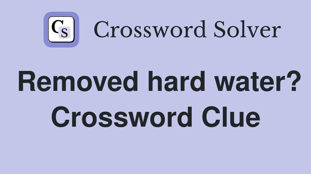 Removed hard water? Crossword Clue