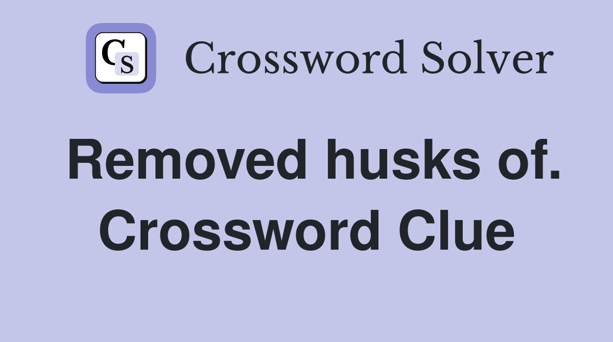 Removed husks of. Crossword Clue