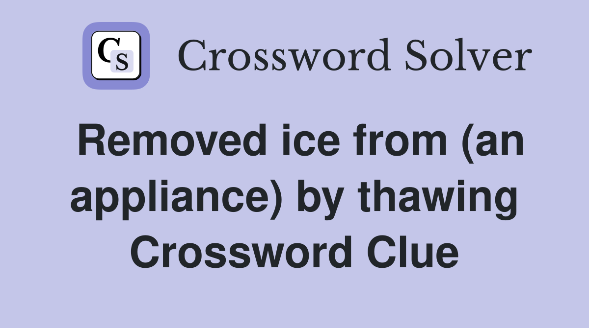Removed ice from (an appliance) by thawing Crossword Clue