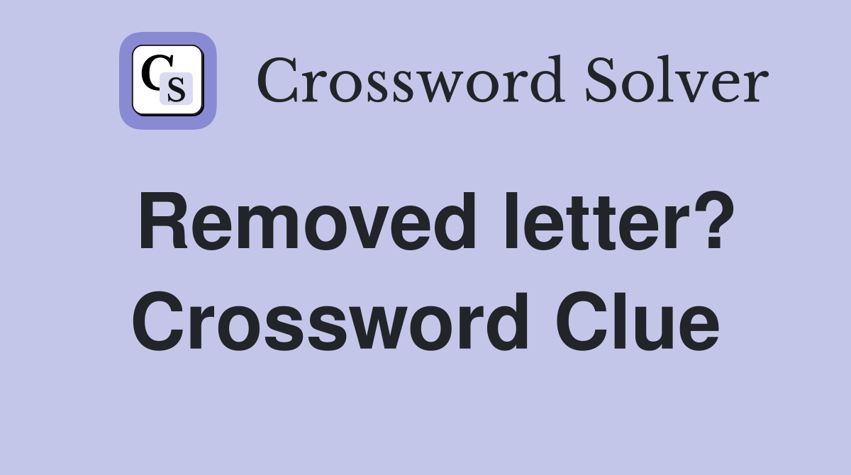 Removed letter? Crossword Clue