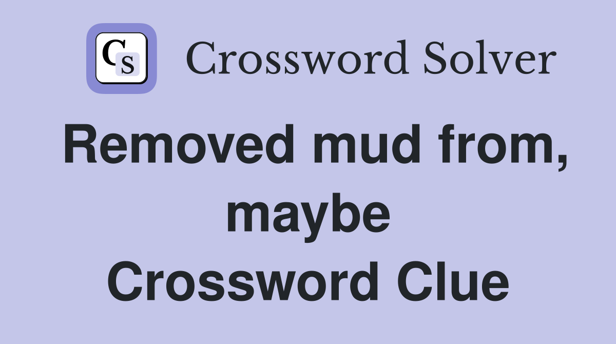 Removed mud from, maybe Crossword Clue