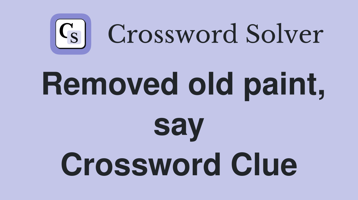 Removed old paint, say Crossword Clue