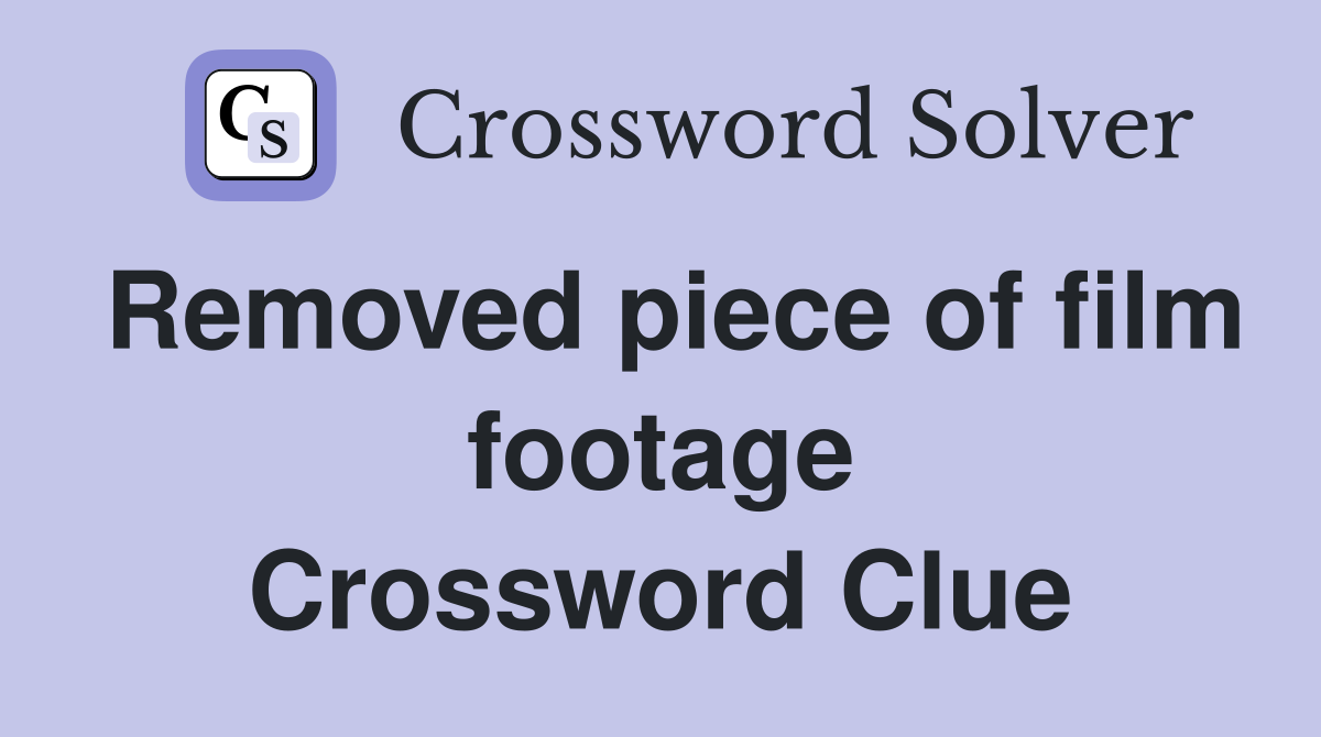 Removed piece of film footage Crossword Clue