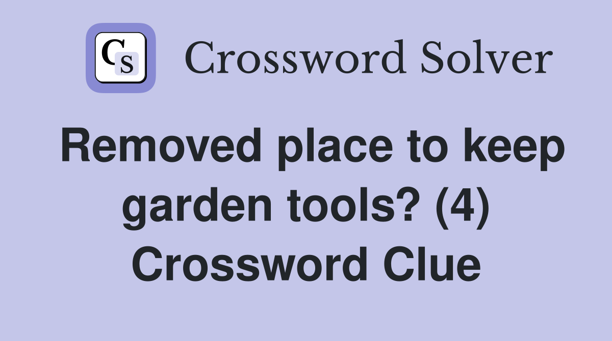 Removed place to keep garden tools? (4) Crossword Clue