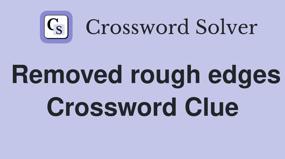 Removed rough edges Crossword Clue