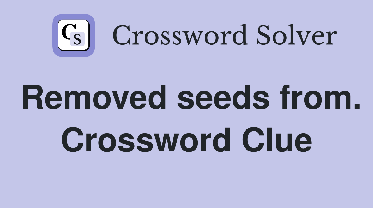Removed seeds from. Crossword Clue