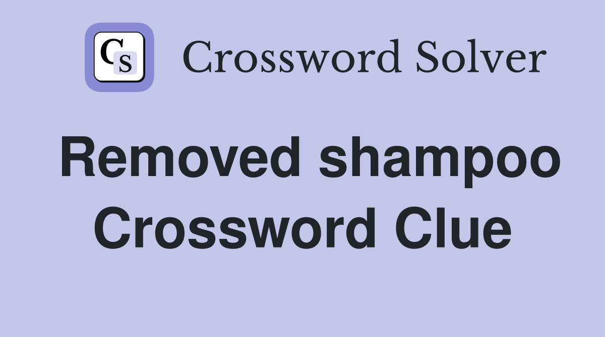 Removed shampoo Crossword Clue