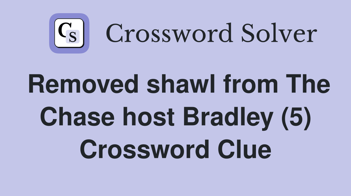 Removed shawl from The Chase host Bradley (5) Crossword Clue