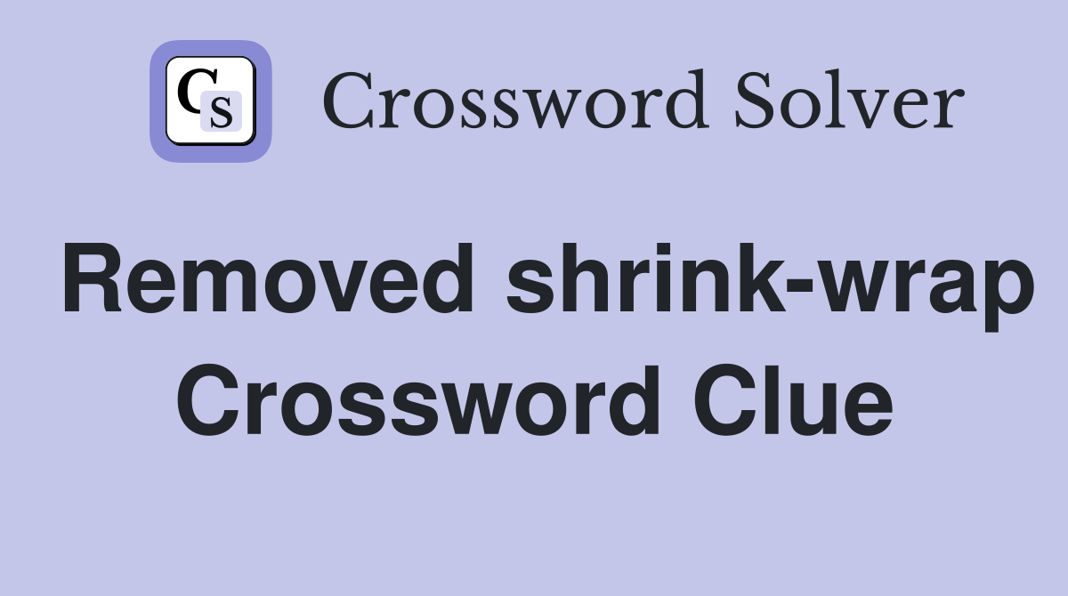 Removed shrink-wrap Crossword Clue