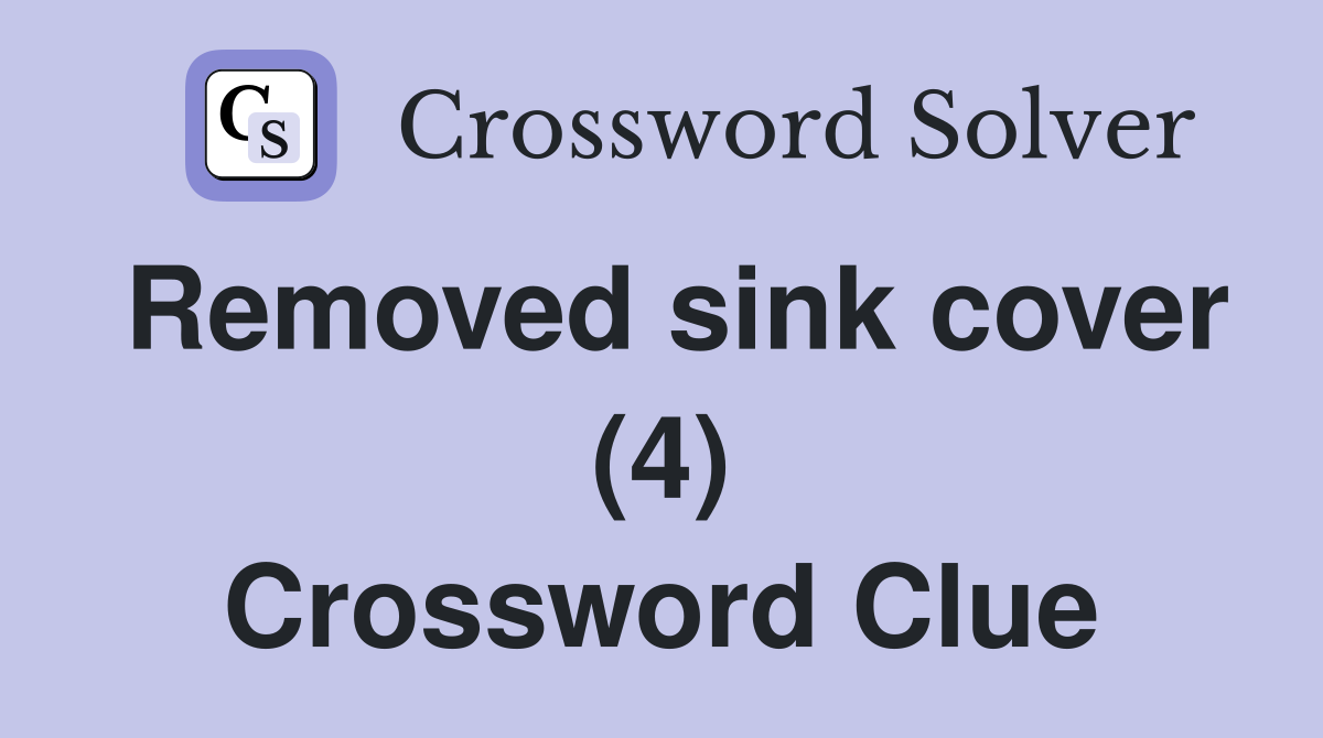 Removed sink cover (4) Crossword Clue