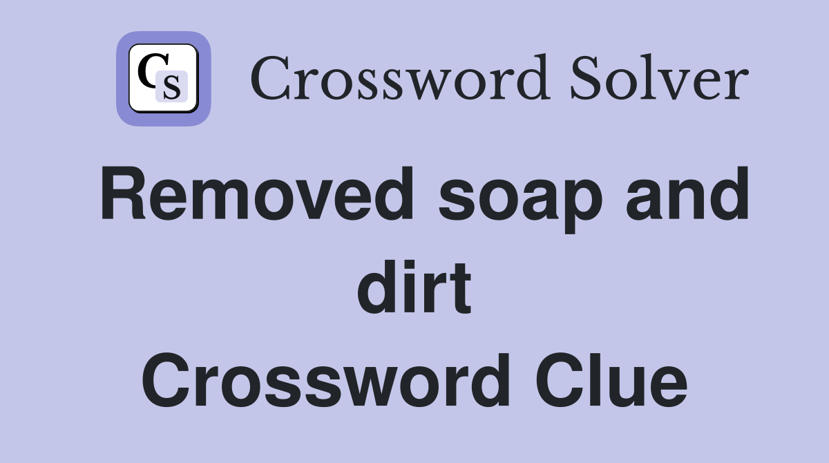 Removed soap and dirt Crossword Clue