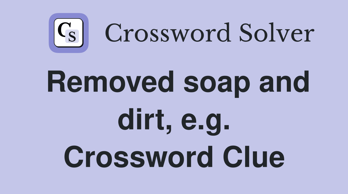 Removed soap and dirt, e.g. Crossword Clue