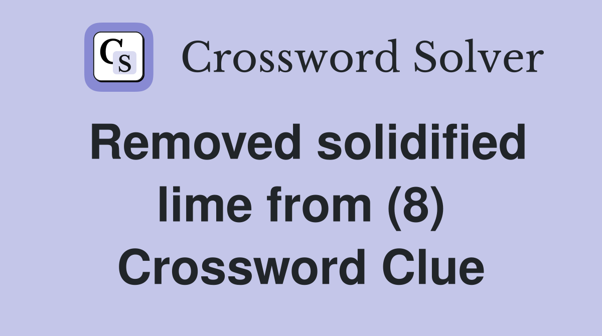 Removed solidified lime from (8) Crossword Clue