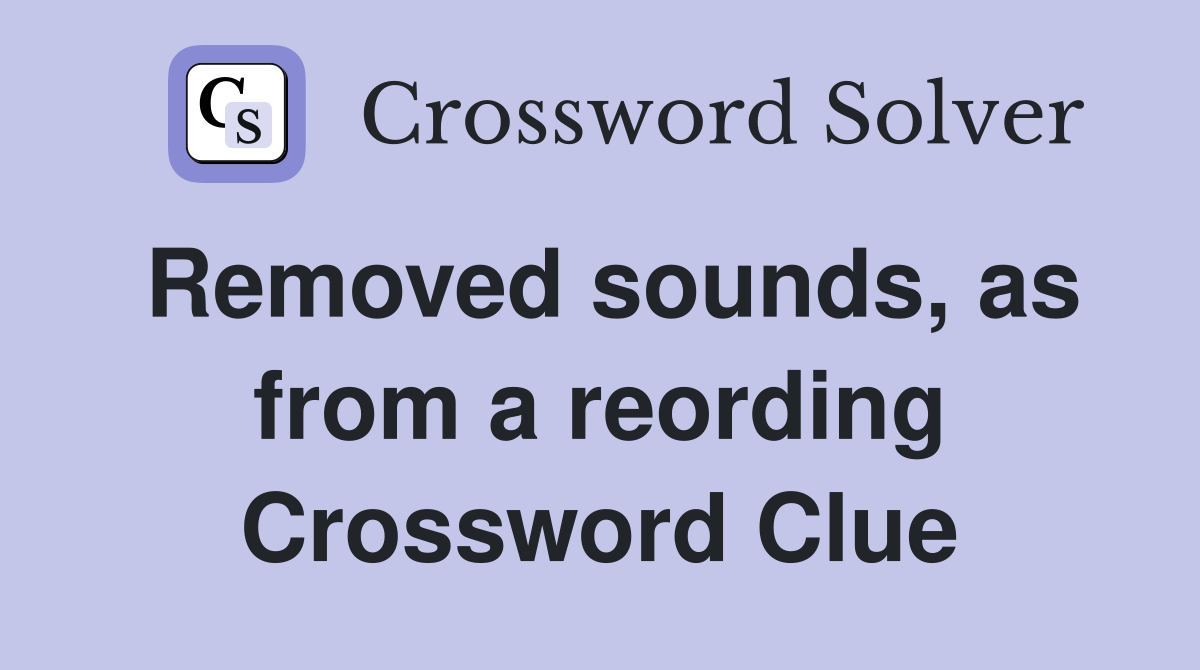 Removed sounds, as from a reording Crossword Clue