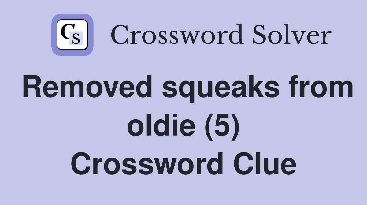 Removed squeaks from oldie (5) Crossword Clue