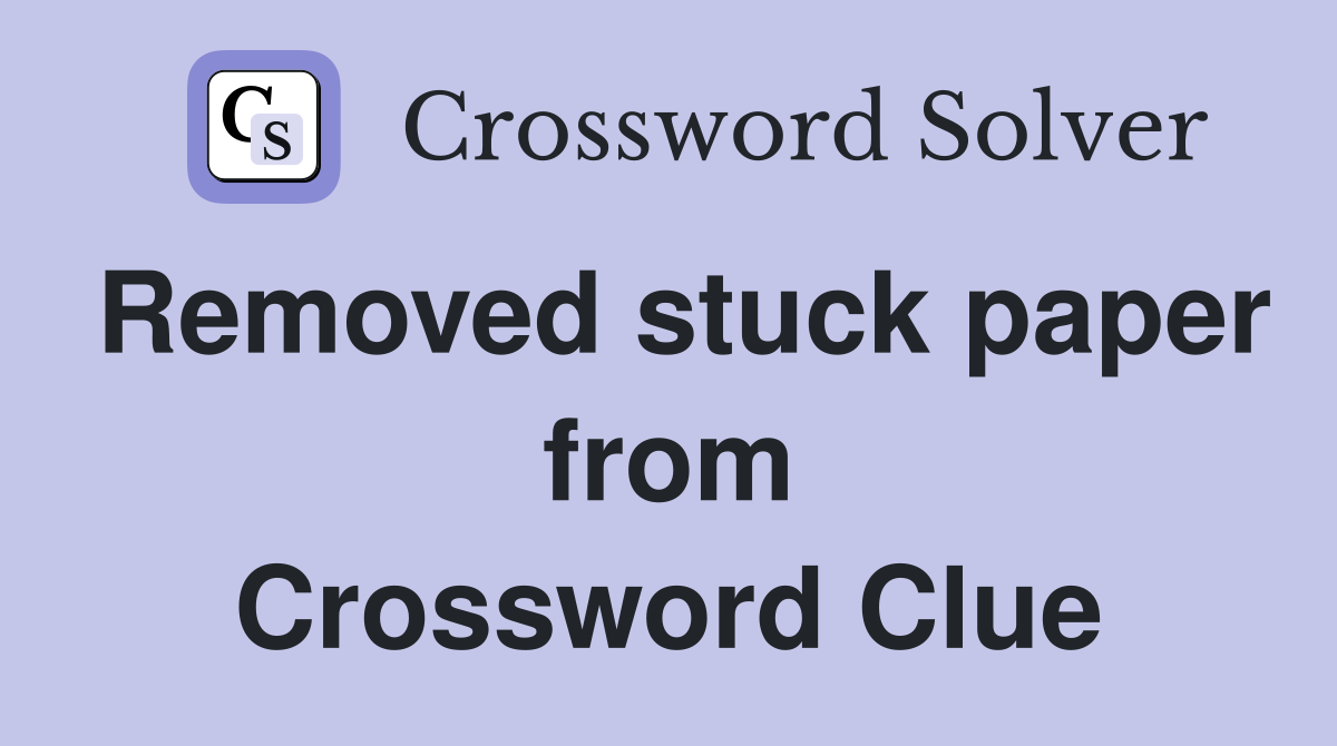 Removed stuck paper from Crossword Clue