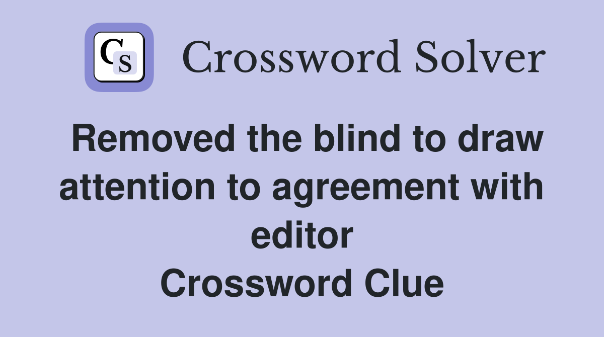 Removed the blind to draw attention to agreement with editor Crossword Clue