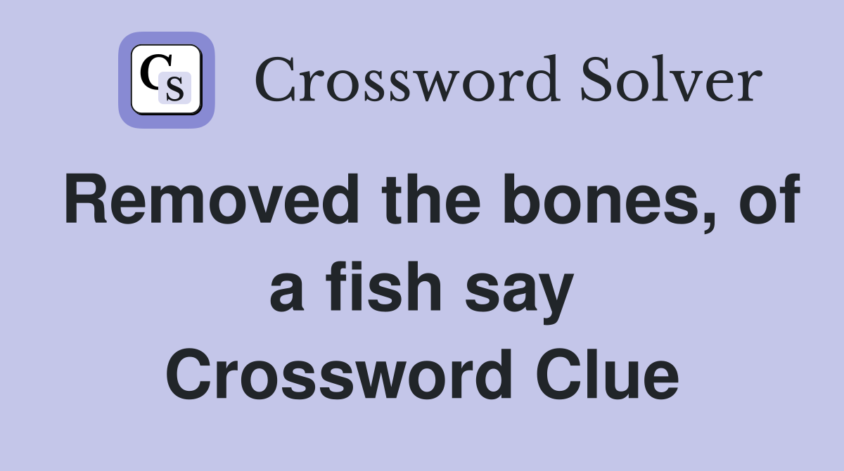 Removed the bones, of a fish say Crossword Clue