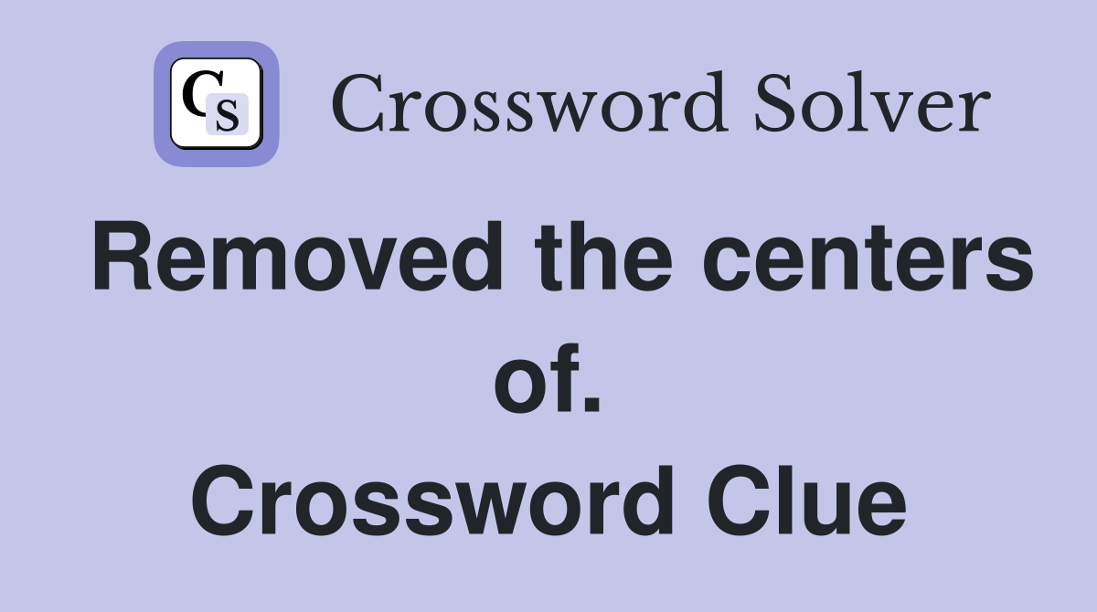 Removed the centers of. Crossword Clue