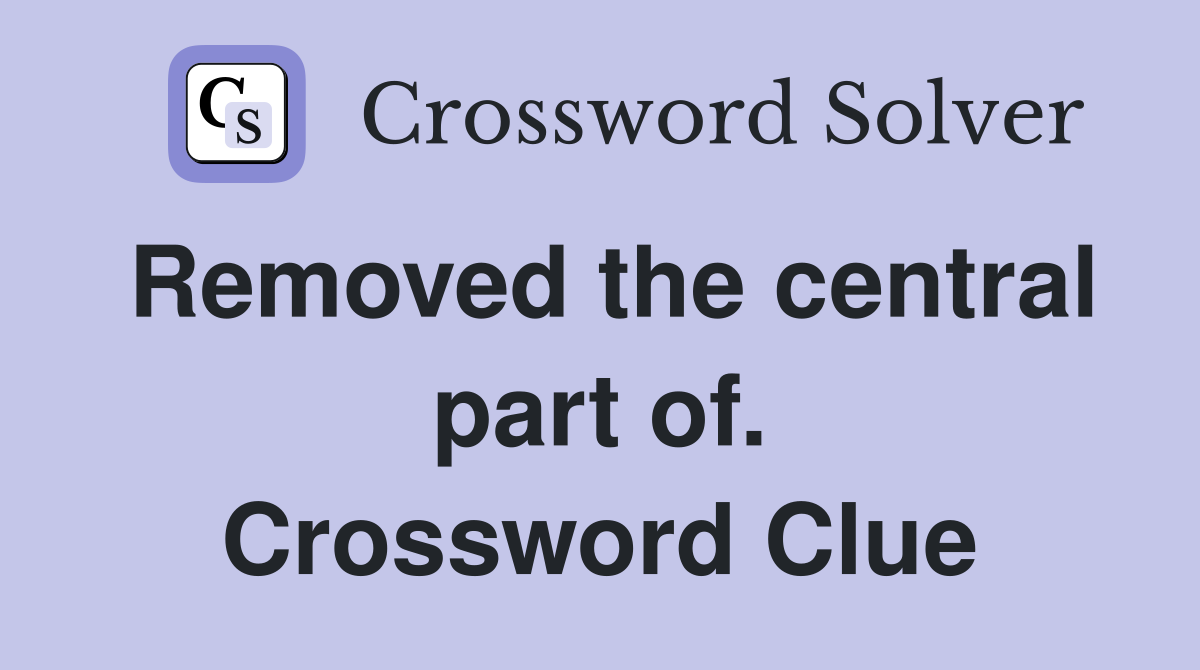 Removed the central part of. Crossword Clue