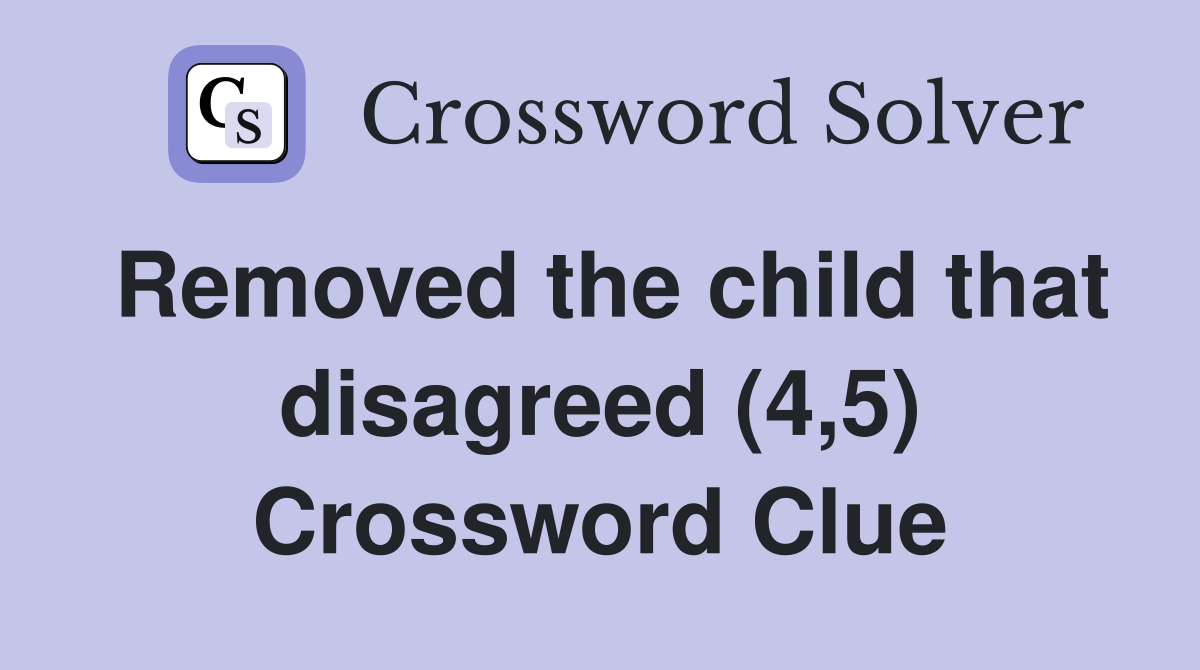 Removed the child that disagreed (4,5) Crossword Clue