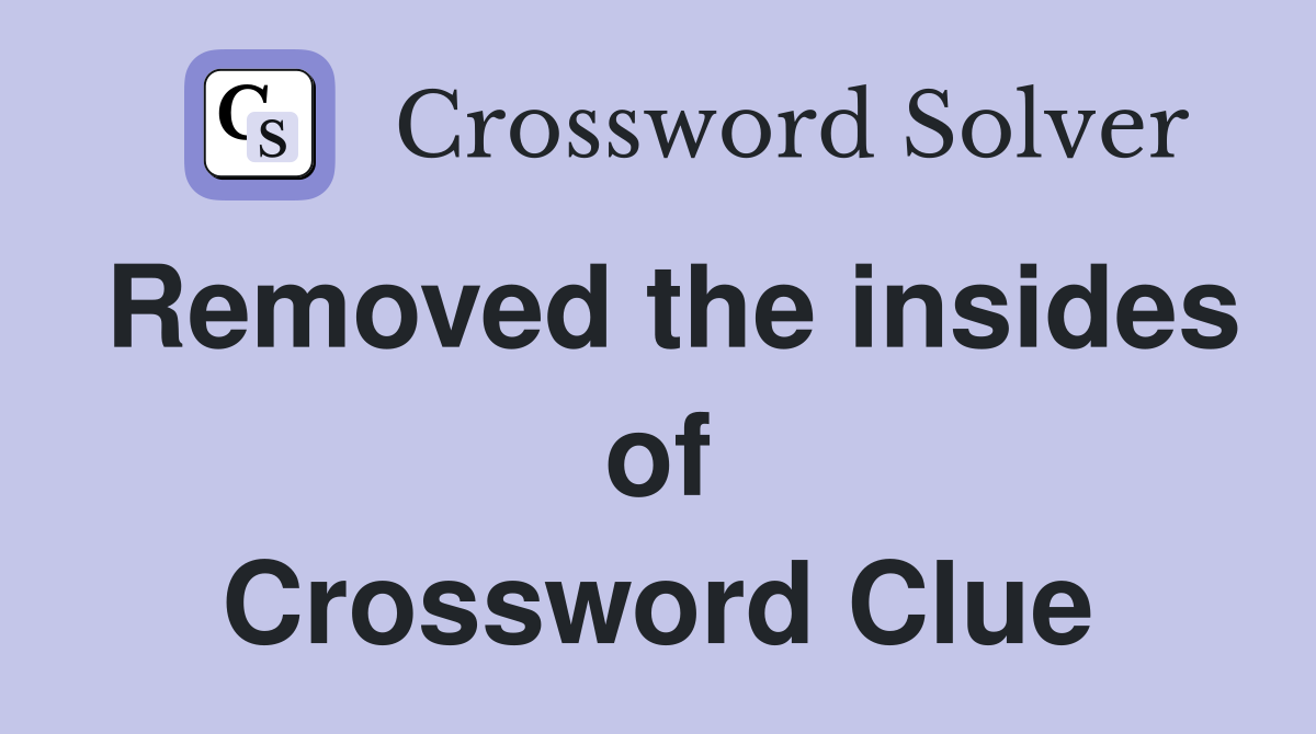 Removed the insides of Crossword Clue