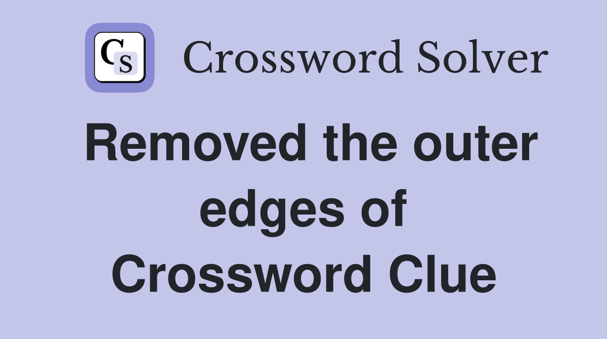 Removed the outer edges of Crossword Clue
