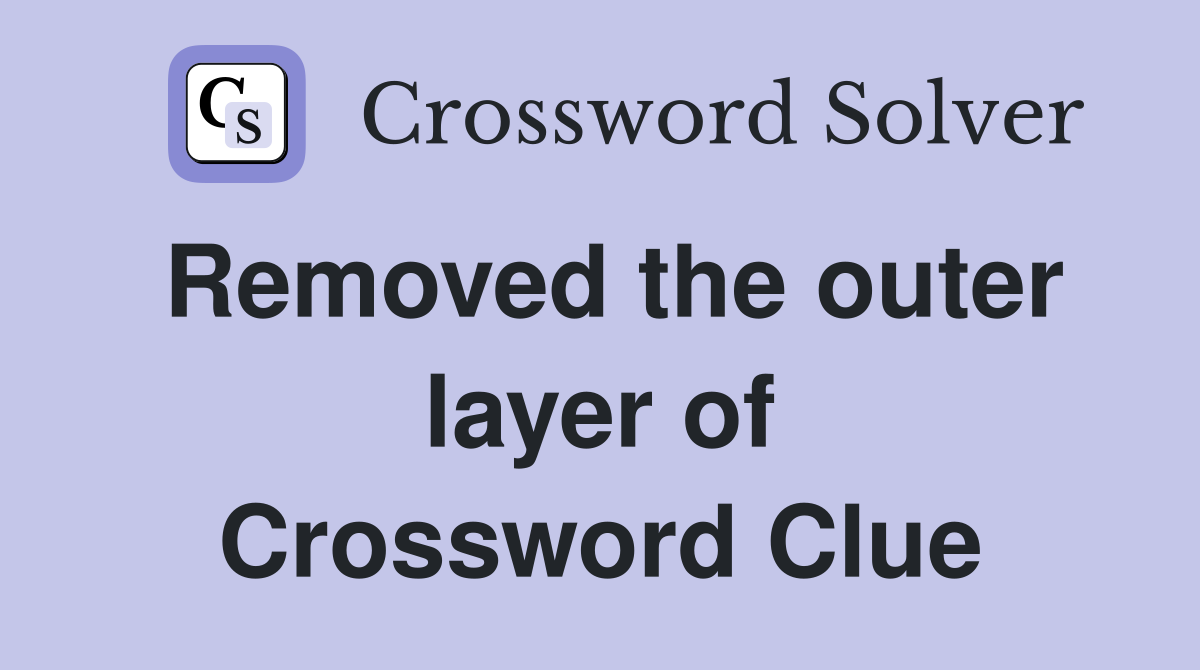 Removed the outer layer of Crossword Clue