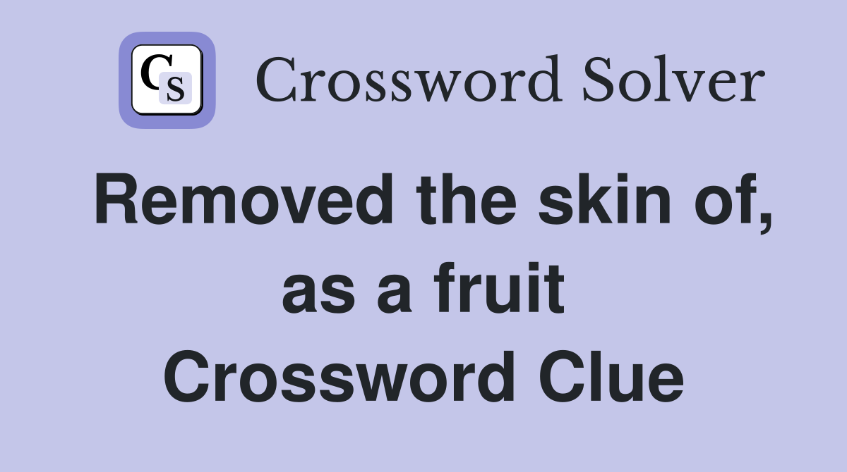 Removed the skin of, as a fruit Crossword Clue