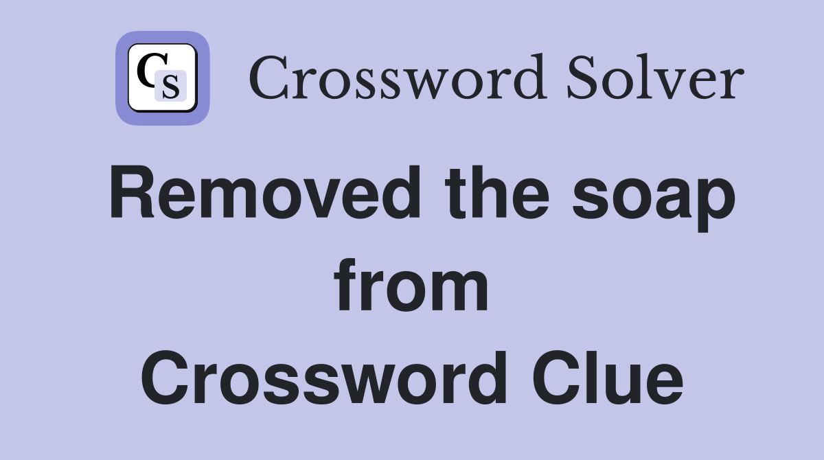 Removed the soap from Crossword Clue