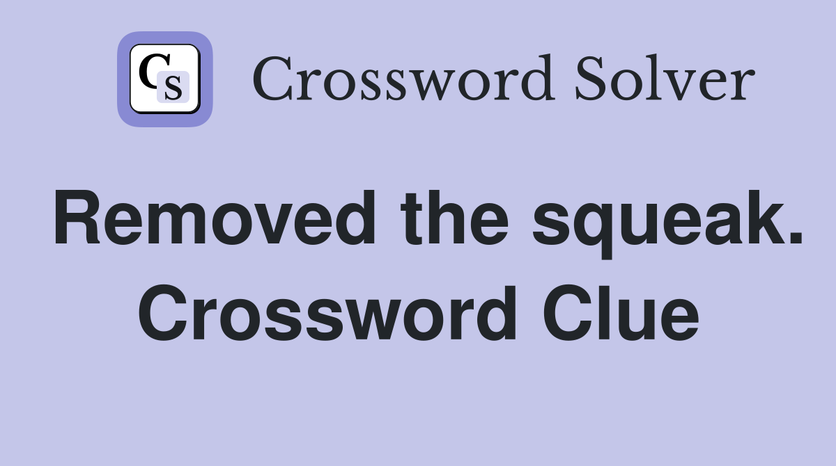 Removed the squeak. Crossword Clue