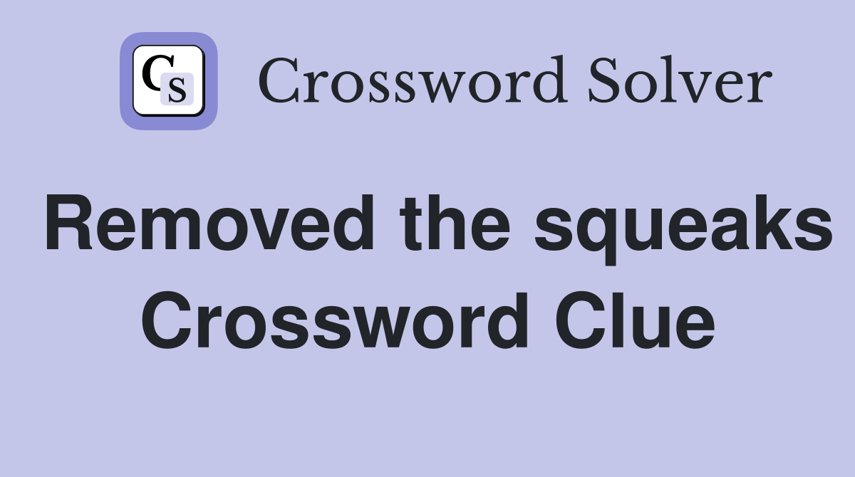 Removed the squeaks Crossword Clue