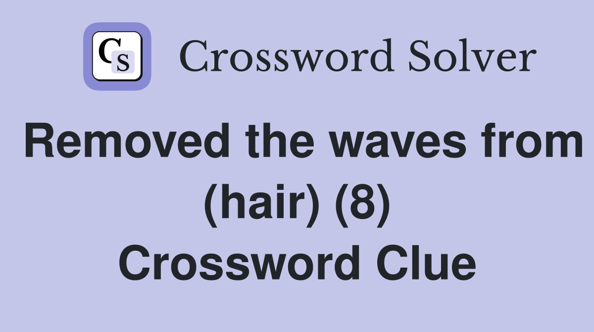 Removed the waves from (hair) (8) Crossword Clue