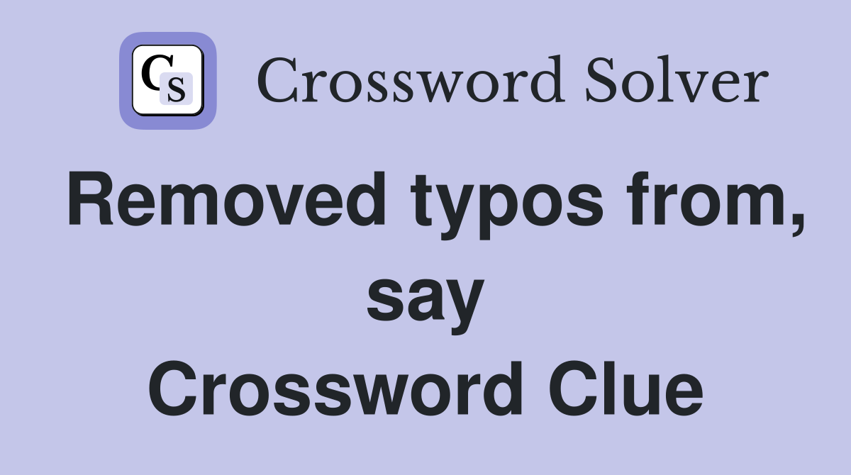 Removed typos from, say Crossword Clue