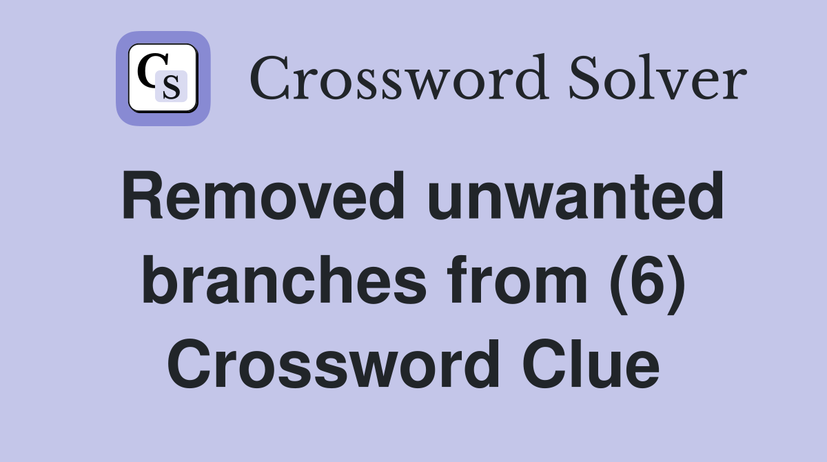 Removed unwanted branches from (6) Crossword Clue