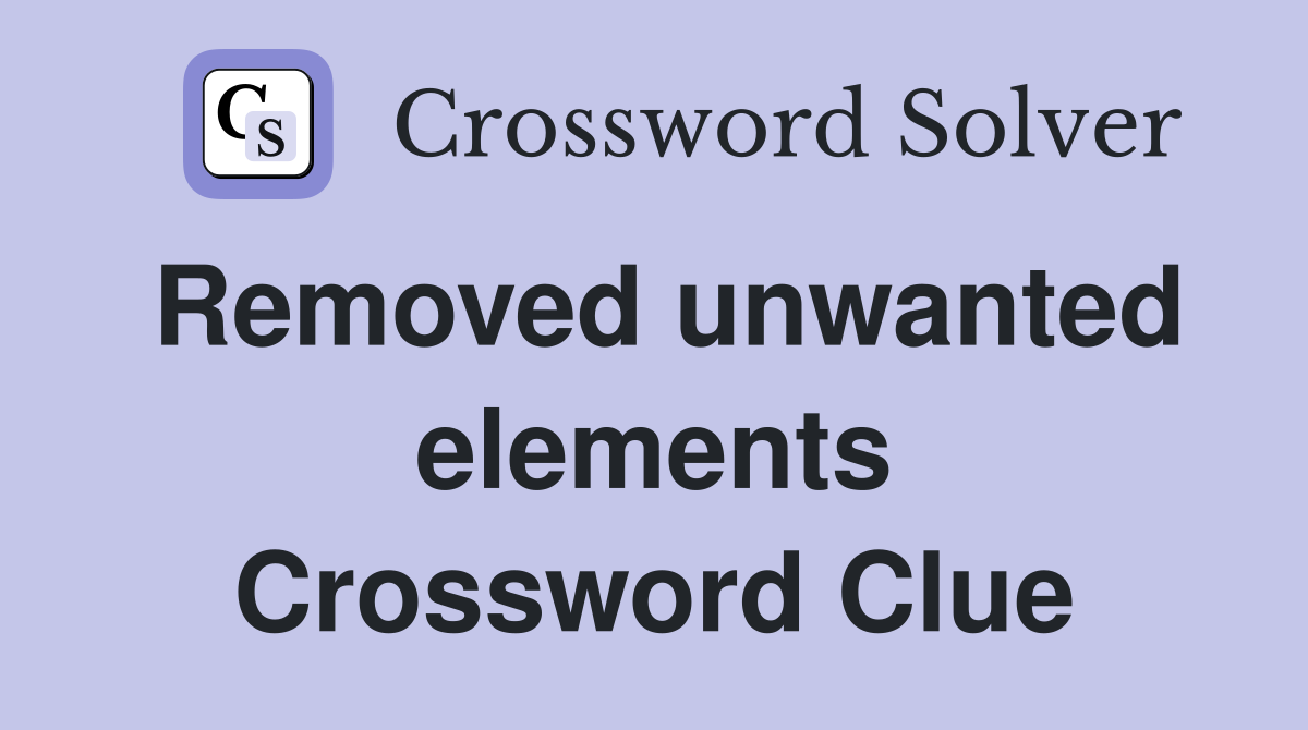 Removed unwanted elements Crossword Clue