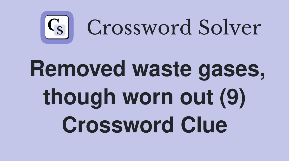 Removed waste gases, though worn out (9) Crossword Clue