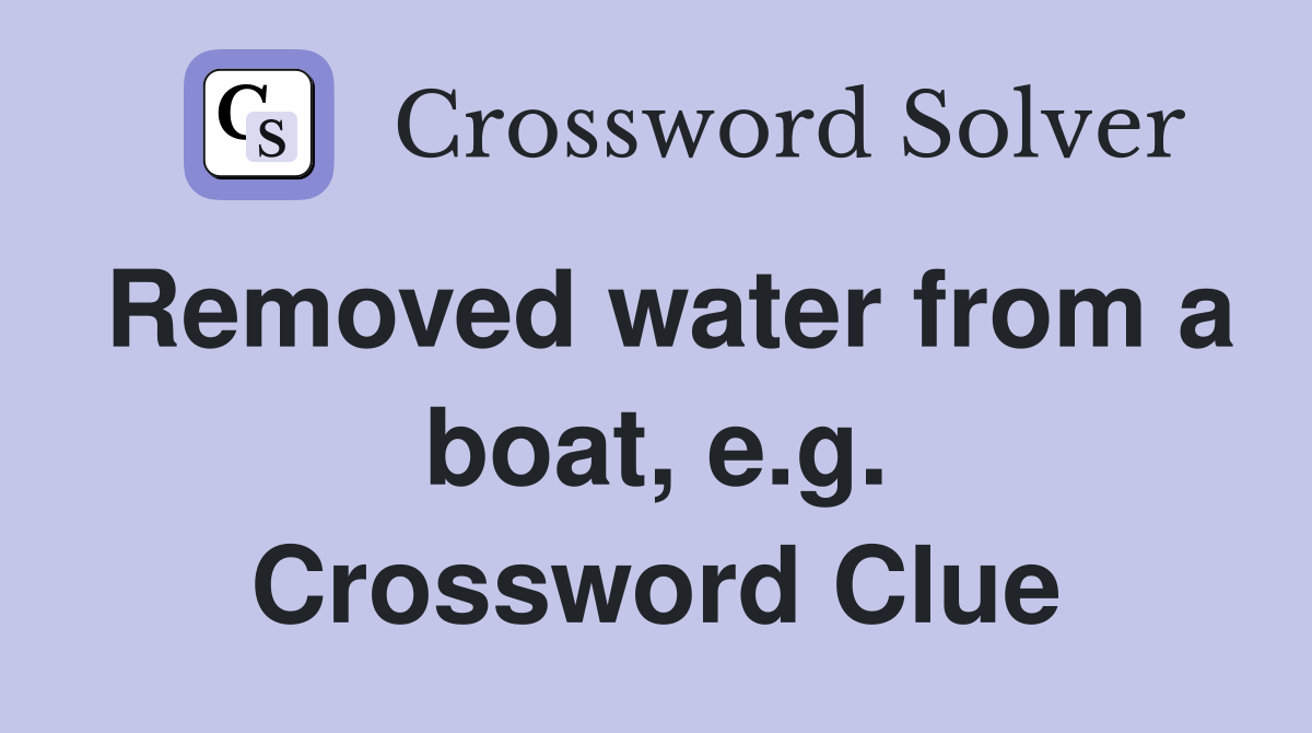 Removed water from a boat, e.g. Crossword Clue