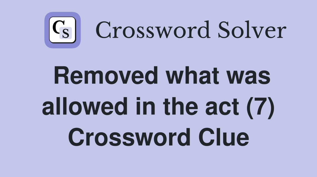 Removed what was allowed in the act (7) Crossword Clue