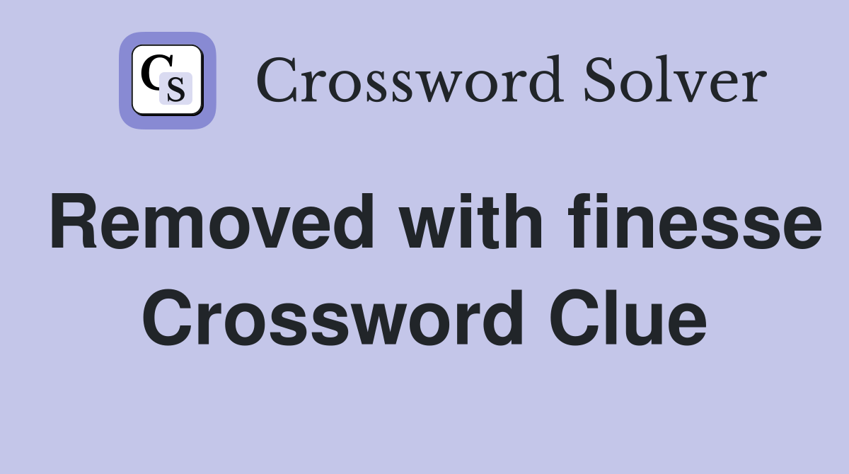 Removed with finesse Crossword Clue