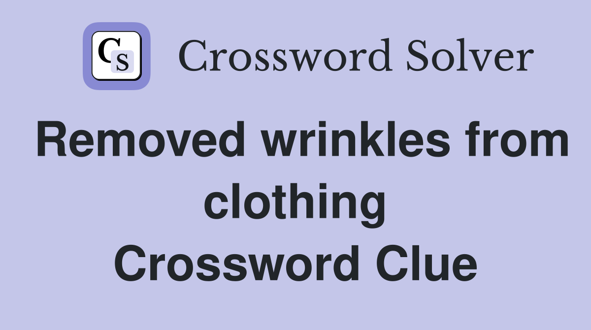 Removed wrinkles from clothing Crossword Clue