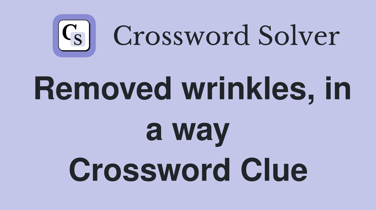 Removed wrinkles, in a way Crossword Clue