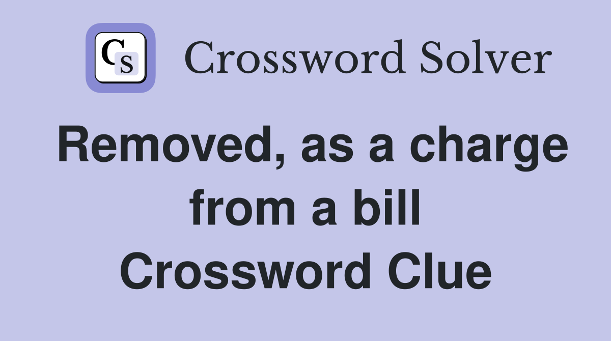 Removed, as a charge from a bill Crossword Clue