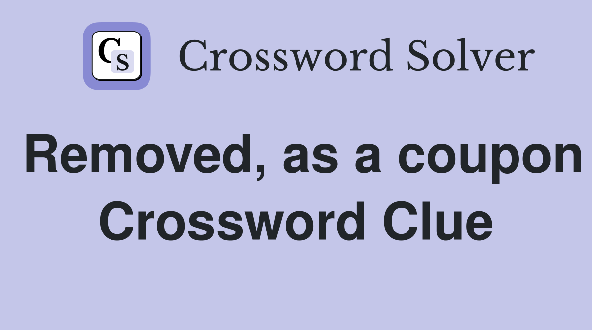 Removed, as a coupon Crossword Clue